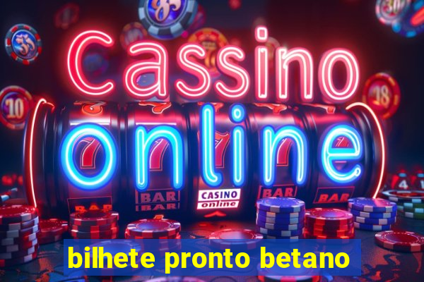 bilhete pronto betano