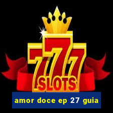 amor doce ep 27 guia