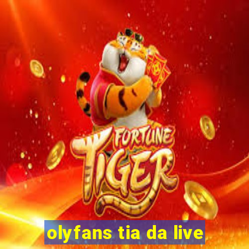 olyfans tia da live