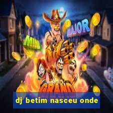 dj betim nasceu onde