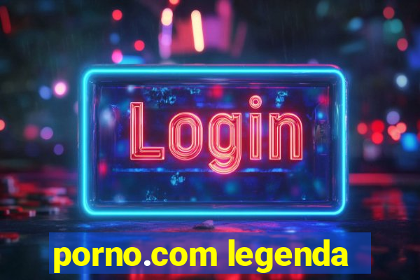 porno.com legenda