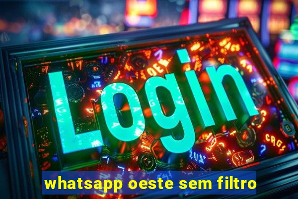 whatsapp oeste sem filtro