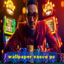 wallpaper vasco pc