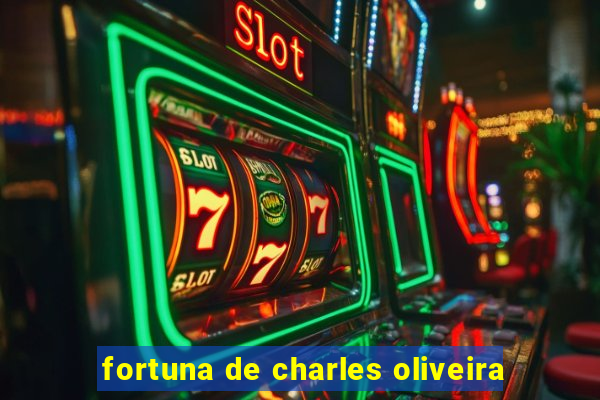 fortuna de charles oliveira