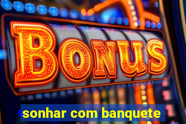 sonhar com banquete