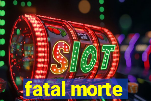 fatal morte