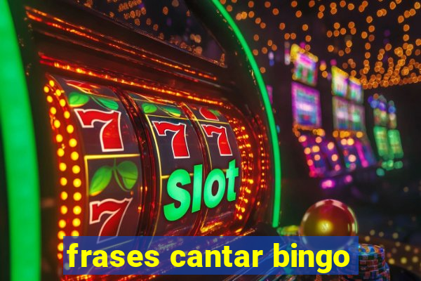 frases cantar bingo