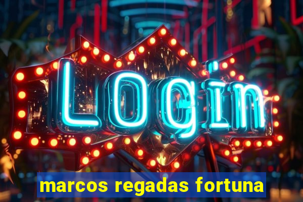 marcos regadas fortuna