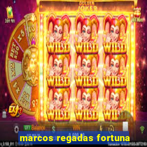 marcos regadas fortuna