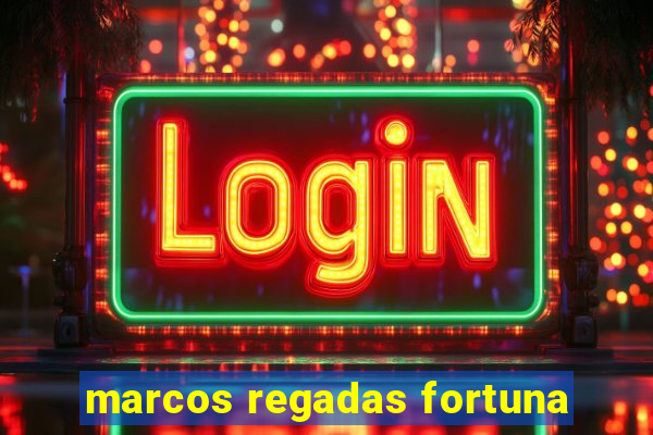 marcos regadas fortuna