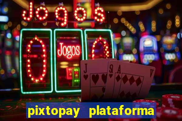 pixtopay plataforma de jogos