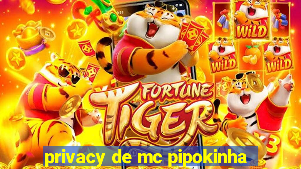 privacy de mc pipokinha