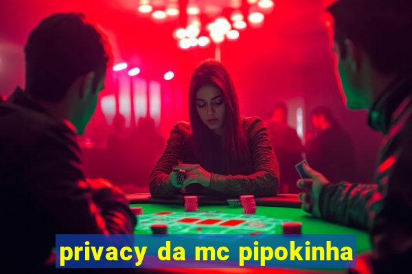 privacy da mc pipokinha