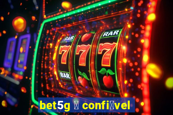 bet5g 茅 confi谩vel