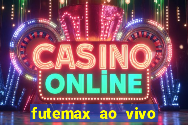 futemax ao vivo futebol ao vivo