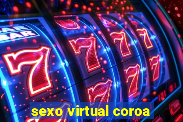 sexo virtual coroa