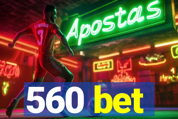 560 bet