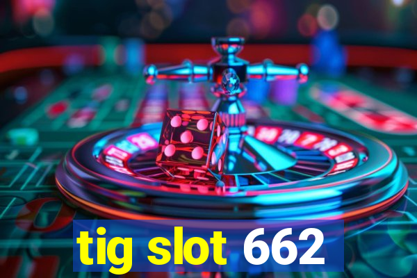 tig slot 662