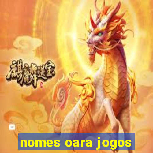 nomes oara jogos