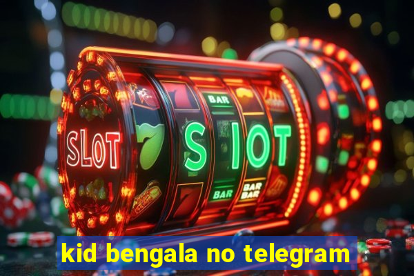 kid bengala no telegram