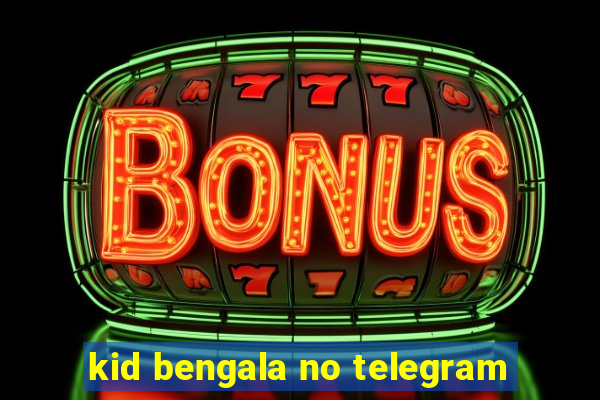 kid bengala no telegram