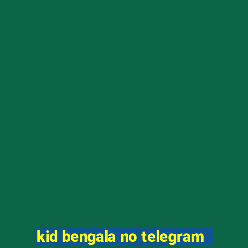 kid bengala no telegram