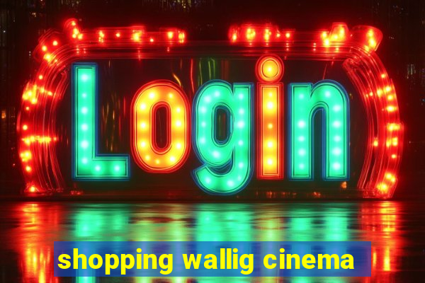 shopping wallig cinema