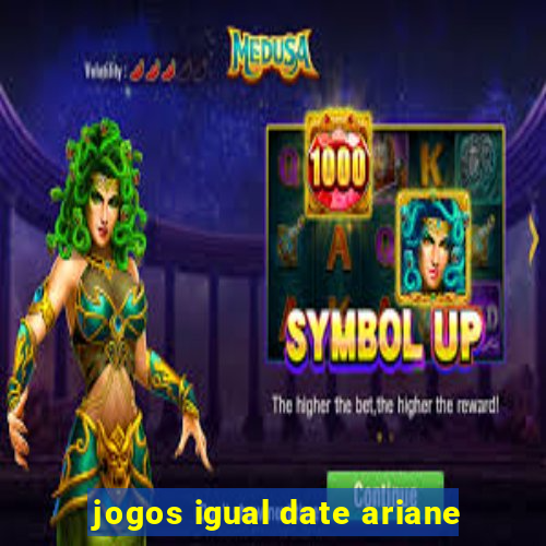 jogos igual date ariane