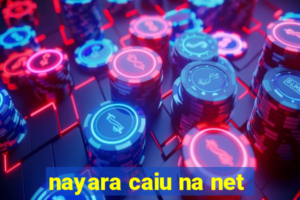 nayara caiu na net