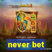 never bet