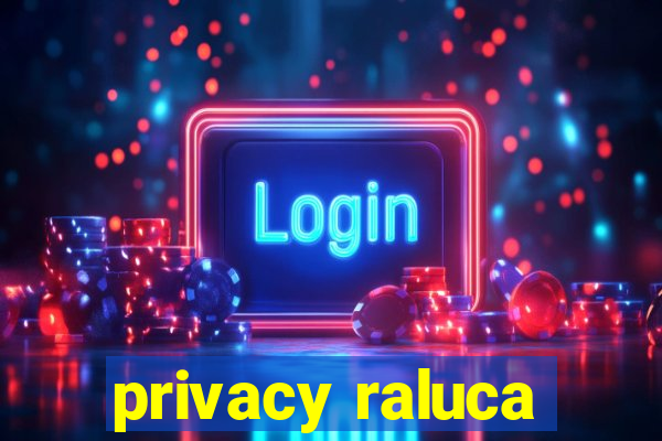 privacy raluca