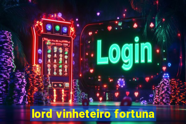 lord vinheteiro fortuna