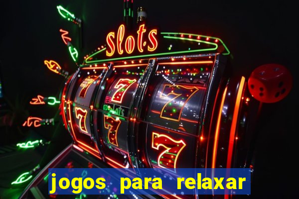 jogos para relaxar a mente