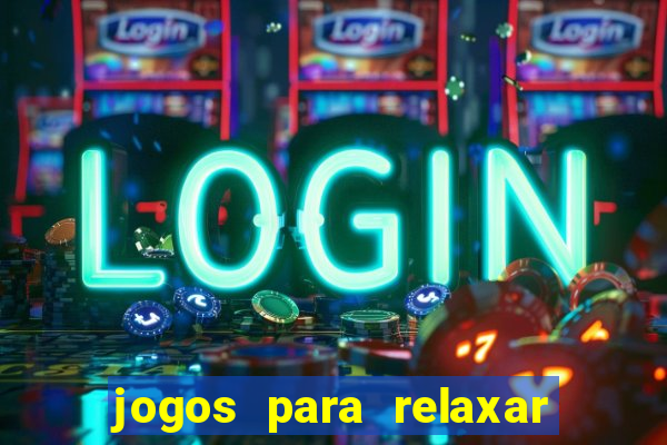 jogos para relaxar a mente