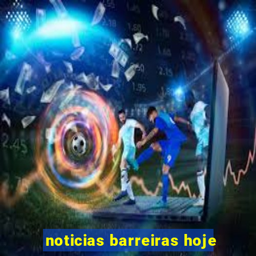 noticias barreiras hoje