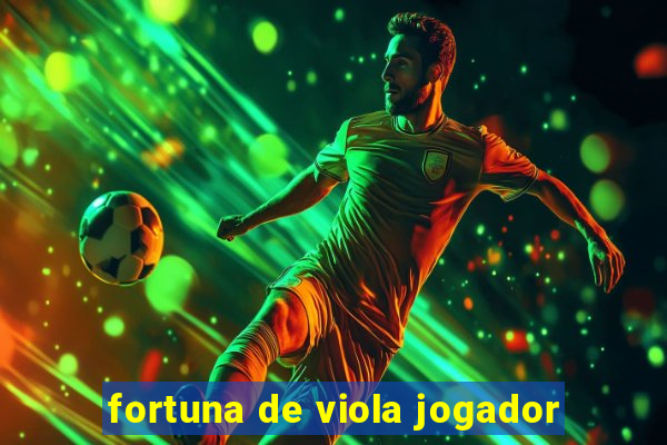 fortuna de viola jogador