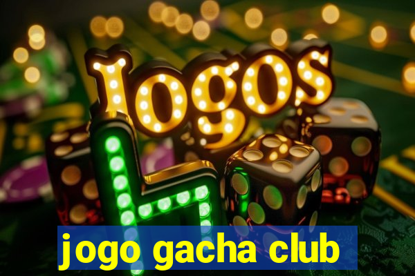 jogo gacha club