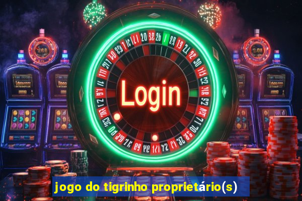 jogo do tigrinho proprietário(s)