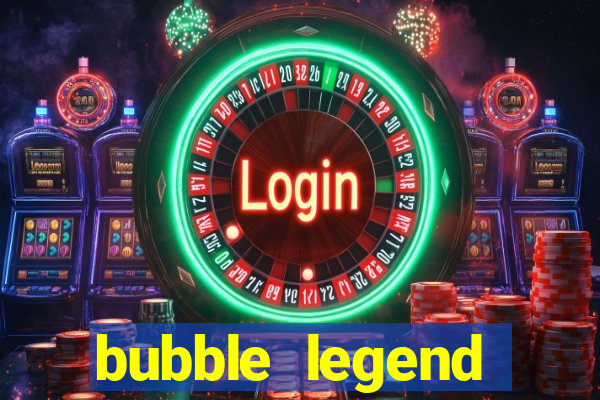 bubble legend ganhar dinheiro