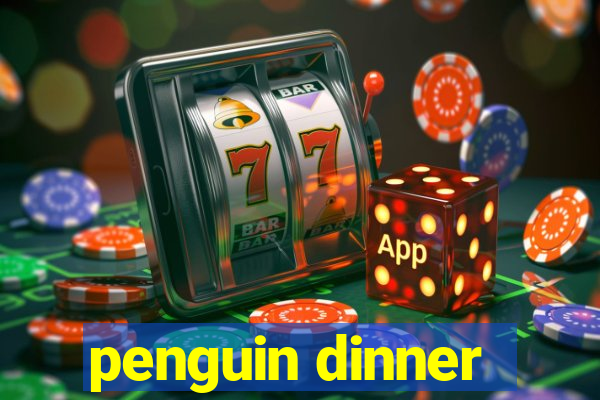 penguin dinner