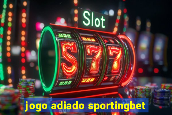 jogo adiado sportingbet