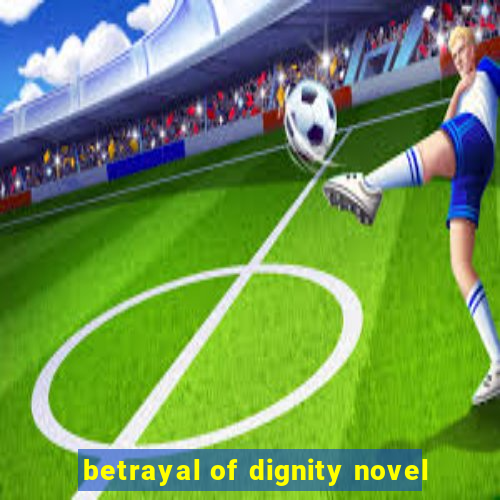 betrayal of dignity novel