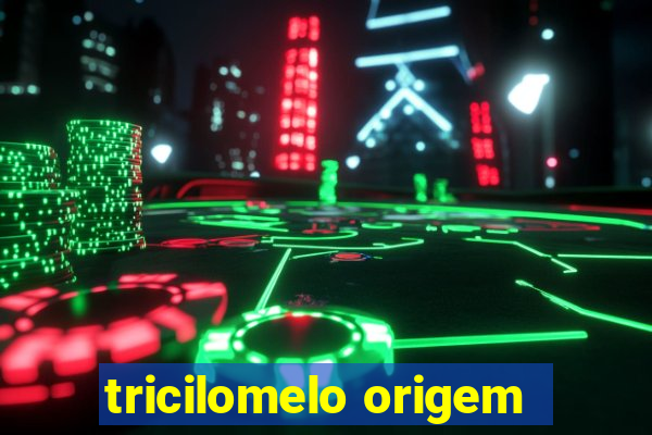 tricilomelo origem