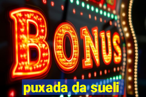 puxada da sueli