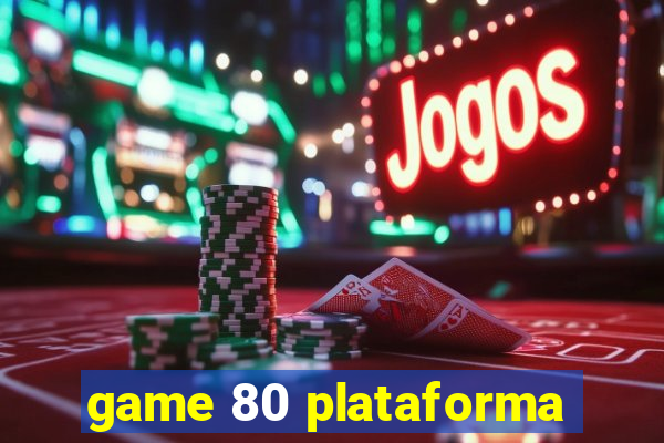 game 80 plataforma