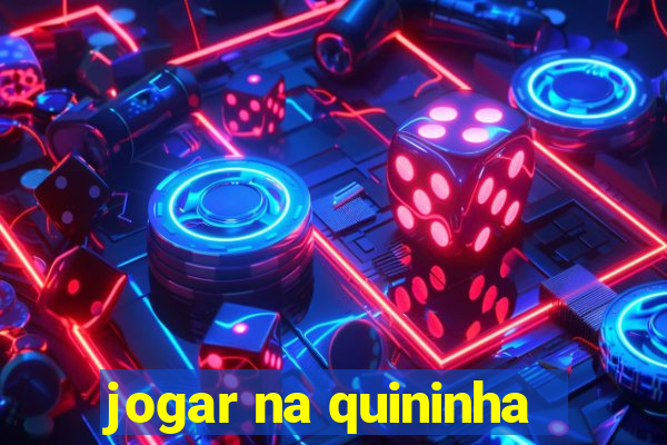 jogar na quininha