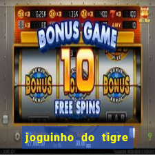 joguinho do tigre para ganhar dinheiro