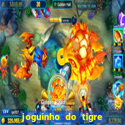 joguinho do tigre para ganhar dinheiro