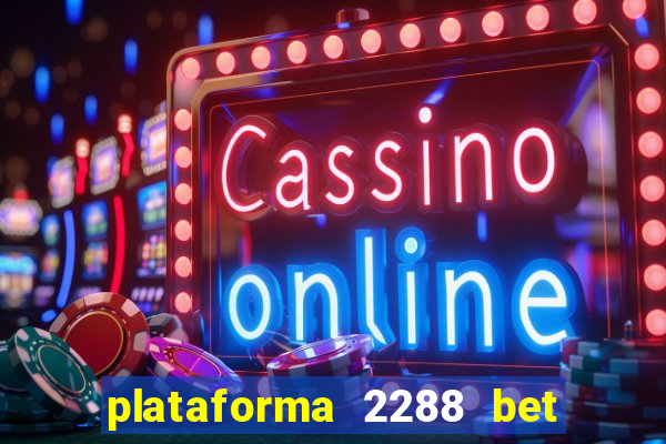 plataforma 2288 bet é confiável