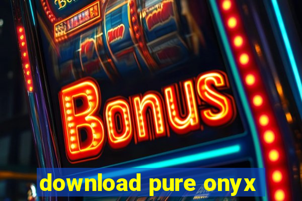 download pure onyx